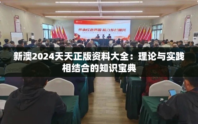 新澳2024天天正版资料大全:理论与实践相结合的知识宝典