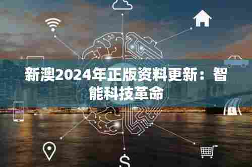 新澳2024年正版资料更新:智能科技革命