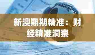 新澳期期精准:财经精准洞察