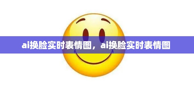 ai换脸实时表情图,ai换脸实时表情图