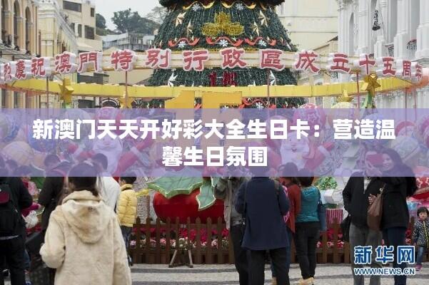 新澳门天天开好彩大全生日卡:营造温馨生日氛围