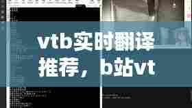 vtb实时翻译推荐,b站vtuber直播翻译