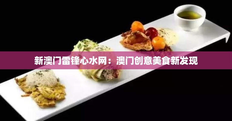 新澳门雷锋心水网:澳门创意美食新发现