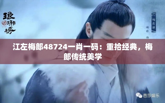 江左梅郎48724一肖一码:重拾经典,梅郎传统美学
