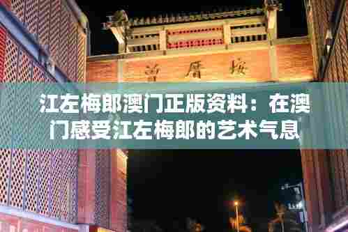 江左梅郎澳门正版资料:在澳门感受江左梅郎的艺术气息