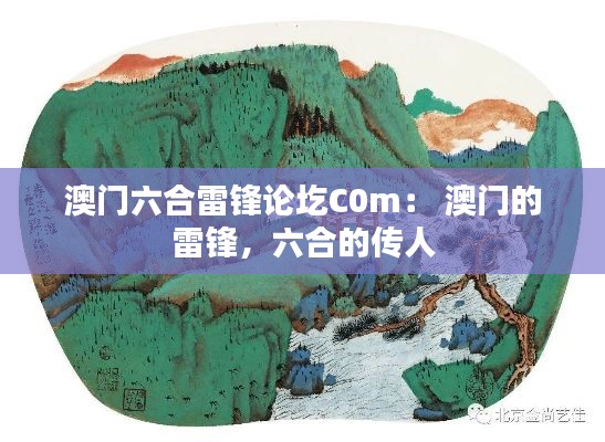 澳门六合雷锋论圪C0m： 澳门的雷锋，六合的传人