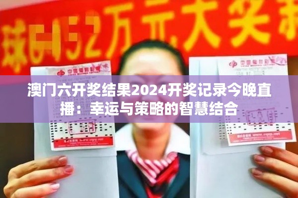澳门六开奖结果2024开奖记录今晚直播:幸运与策略的智慧结合