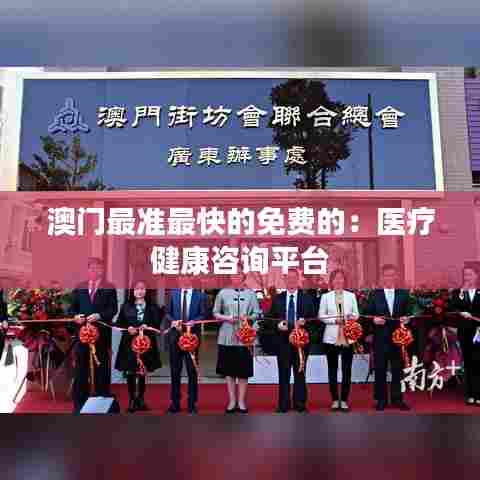 澳门最准最快的免费的：医疗健康咨询平台
