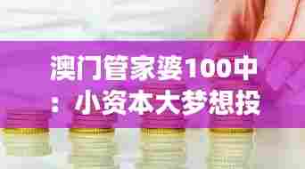 澳门管家婆100中：小资本大梦想投资法