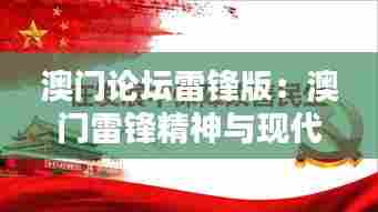 澳门论坛雷锋版:澳门雷锋精神与现代价值观的融合