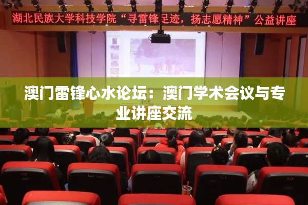 澳门雷锋心水论坛:澳门学术会议与专业讲座交流