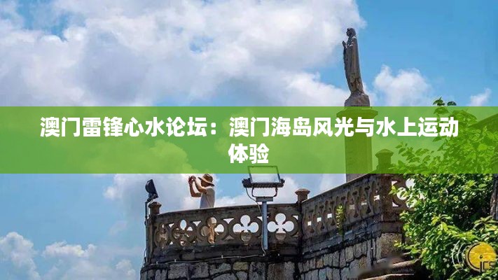澳门雷锋心水论坛:澳门海岛风光与水上运动体验