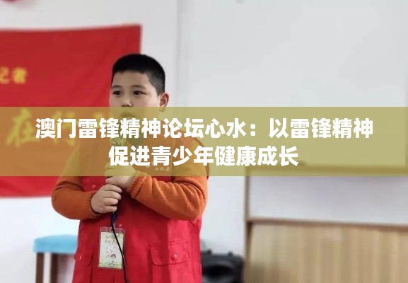 澳门雷锋精神论坛心水:以雷锋精神促进青少年健康成长