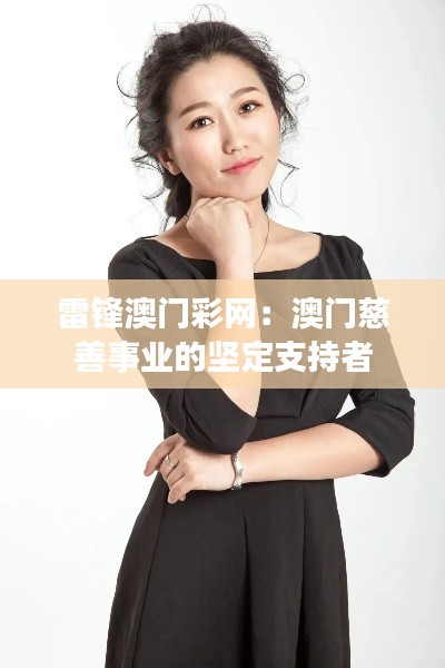 雷锋澳门彩网:澳门慈善事业的坚定支持者