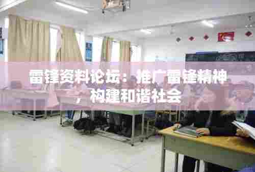 雷锋资料论坛:推广雷锋精神,构建和谐社会