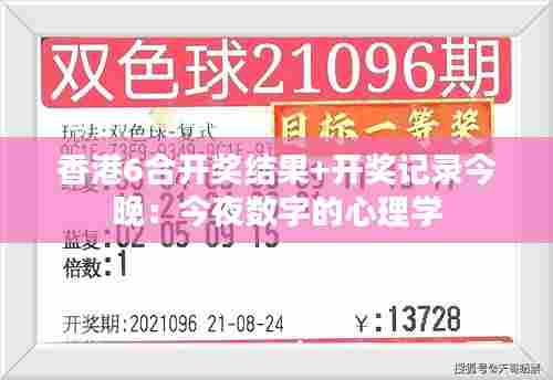 香港6合开奖结果+开奖记录今晚：今夜数字的心理学