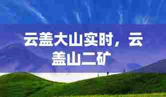 云盖大山实时,云盖山二矿