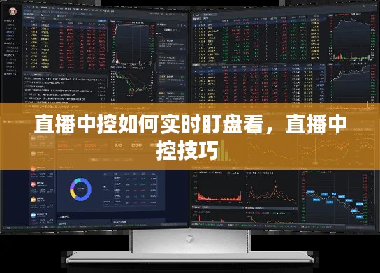 直播中控如何实时盯盘看,直播中控技巧
