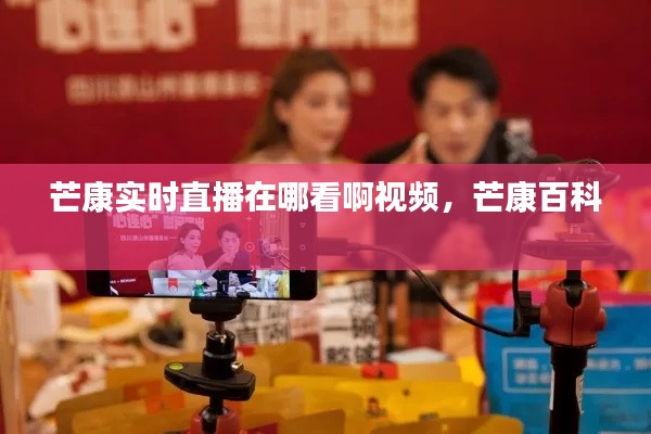 芒康实时直播在哪看啊视频，芒康百科 