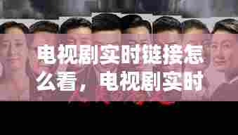 电视剧实时链接怎么看，电视剧实时链接怎么看的 