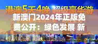 新澳门2024年正版免费公开：绿色发展 新澳门生态新篇章