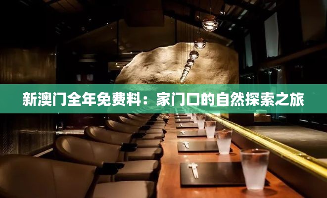 新澳门全年免费料:家门口的自然探索之旅