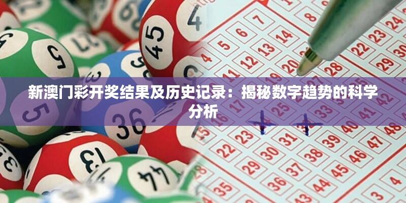新澳门彩开奖结果及历史记录：揭秘数字趋势的科学分析