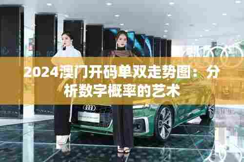 2024澳门开码单双走势图:分析数字概率的艺术