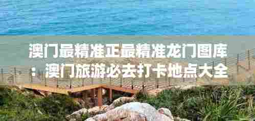 澳门最精准正最精准龙门图库：澳门旅游必去打卡地点大全