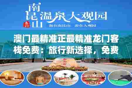 澳门最精准正最精准龙门客栈免费：旅行新选择，免费享乐