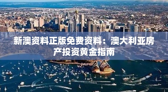 新澳资料正版免费资料:澳大利亚房产投资黄金指南