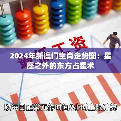 2024年新澳门生肖走势图：星座之外的东方占星术