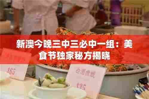 新澳今晚三中三必中一组:美食节独家秘方揭晓