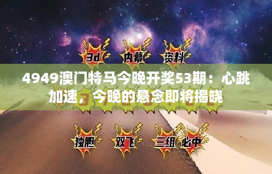 4949澳门特马今晚开奖53期：心跳加速，今晚的悬念即将揭晓