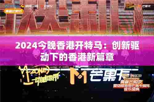 2024今晚香港开特马:创新驱动下的香港新篇章