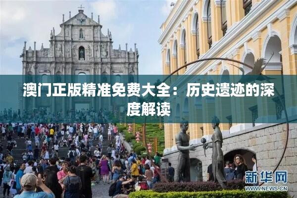 澳门正版精准免费大全:历史遗迹的深度解读