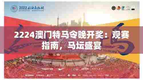 2224澳门特马令晚开奖：观赛指南，马坛盛宴
