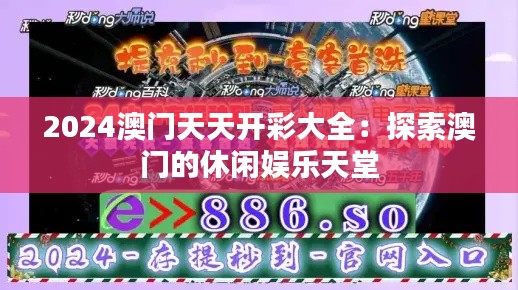 2024澳门天天开彩大全：探索澳门的休闲娱乐天堂