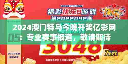 2024澳门特马今晚开奖亿彩网:专业赛事报道,敬请期待