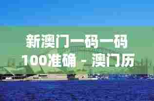 新澳门一码一码100准确 - 澳门历史地标游,每站都是精华