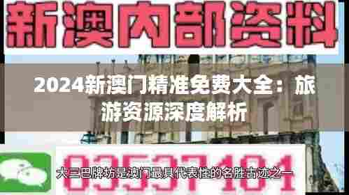 2024新澳门精准免费大全：旅游资源深度解析