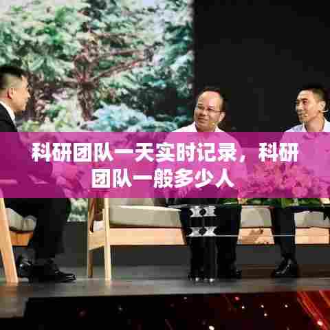 科研团队一天实时记录，科研团队一般多少人 