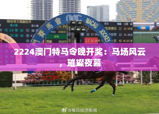 2224澳门特马令晚开奖:马场风云,璀璨夜幕