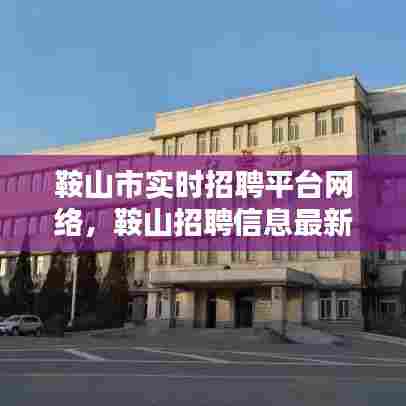 鞍山市实时招聘平台网络,鞍山招聘信息最新招聘2021