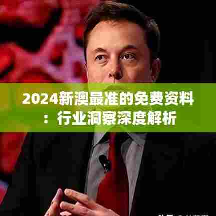 2024新澳最准的免费资料:行业洞察深度解析