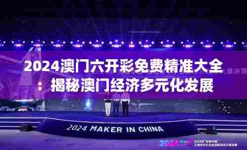 2024澳门六开彩免费精准大全：揭秘澳门经济多元化发展