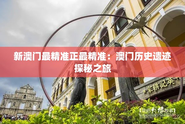 新澳门最精准正最精准：澳门历史遗迹探秘之旅