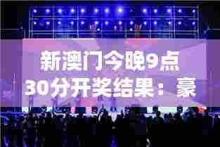 新澳门今晚9点30分开奖结果：豪情盛宴不眠夜