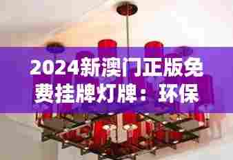 2024新澳门正版免费挂牌灯牌:环保节能,灯牌新时尚