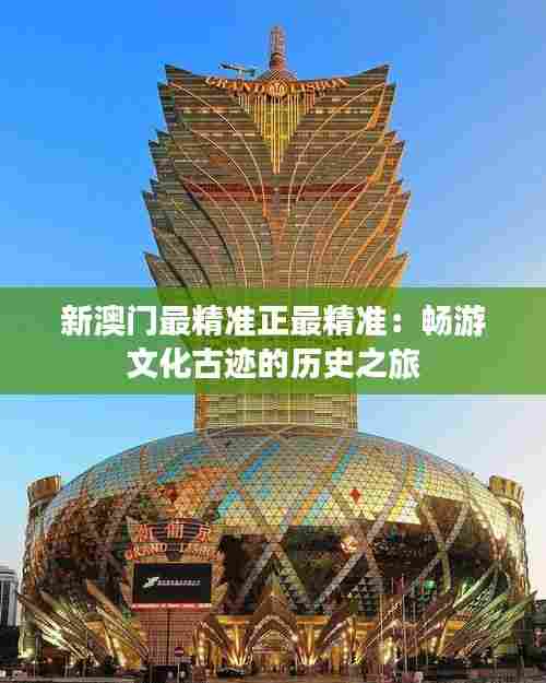 新澳门最精准正最精准:畅游文化古迹的历史之旅